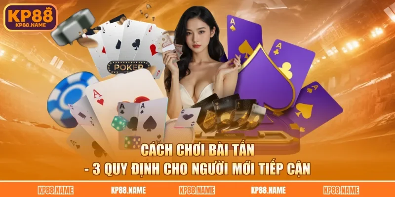 Cách Chơi Bài Tấn - 3 Quy Định Cho Người Mới Tiếp Cận