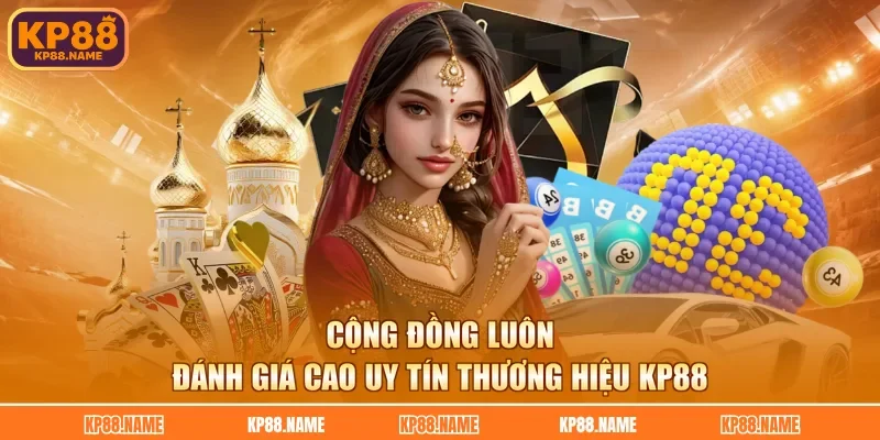 Cộng đồng luôn đánh giá cao uy tín thương hiệu KP88