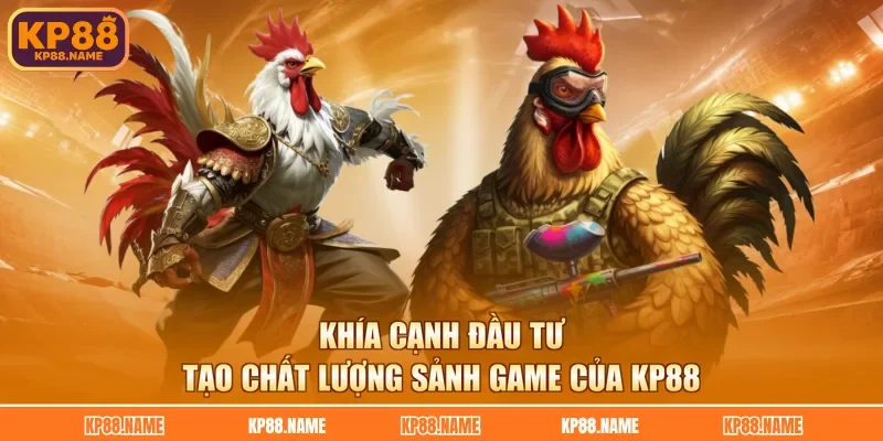 Khía cạnh đầu tư tạo chất lượng sảnh game của KP88