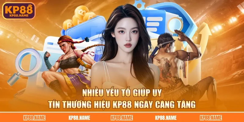 Nhiều yếu tố giúp uy tín thương hiệu KP88 ngày càng tăng