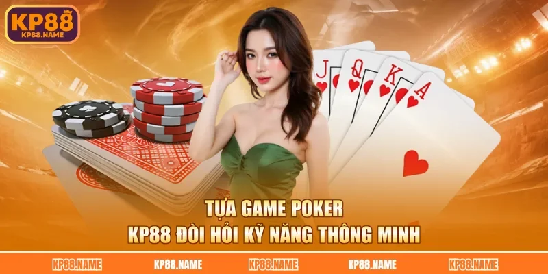 Tựa game Poker KP88 đòi hỏi kỹ năng thông minh