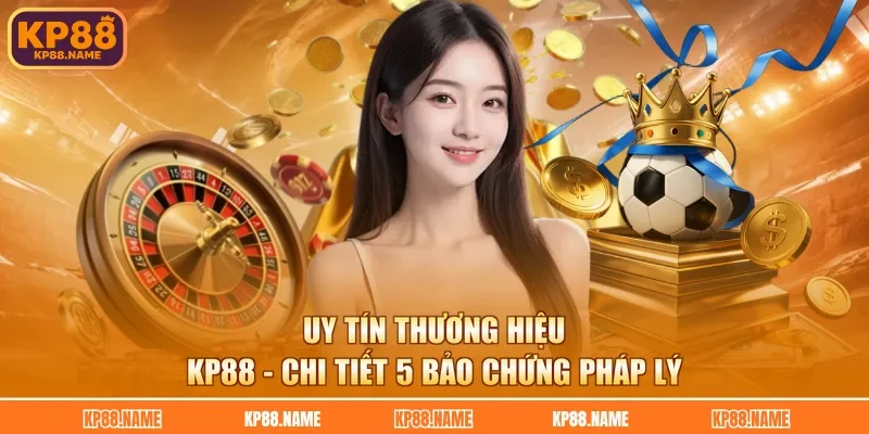Uy Tín Thương Hiệu KP88 - Chi Tiết 5 Bảo Chứng Pháp Lý
